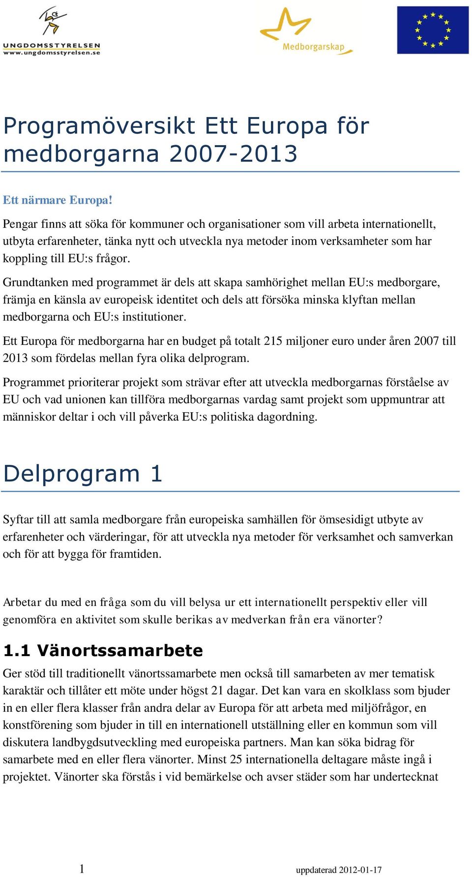 Grundtanken med programmet är dels att skapa samhörighet mellan EU:s medborgare, främja en känsla av europeisk identitet och dels att försöka minska klyftan mellan medborgarna och EU:s institutioner.