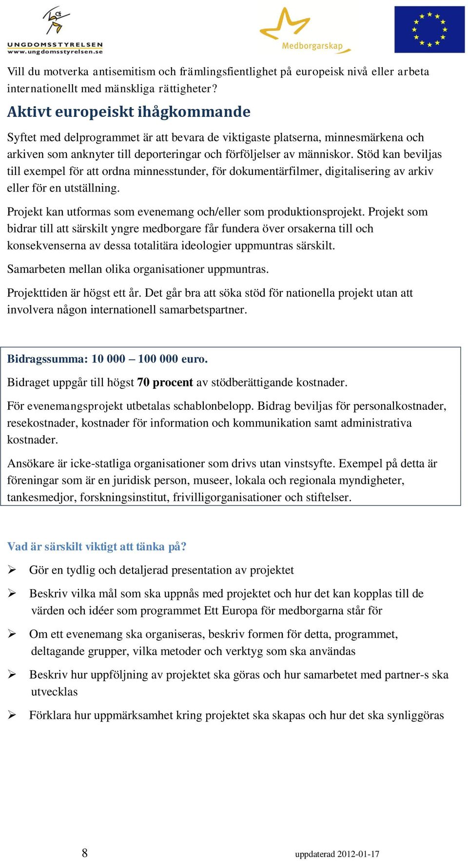 Stöd kan beviljas till exempel för att ordna minnesstunder, för dokumentärfilmer, digitalisering av arkiv eller för en utställning. Projekt kan utformas som evenemang och/eller som produktionsprojekt.