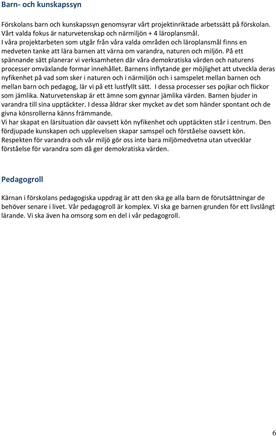 På ett spännande sätt planerar vi verksamheten där våra demokratiska värden och naturens processer omväxlande formar innehållet.