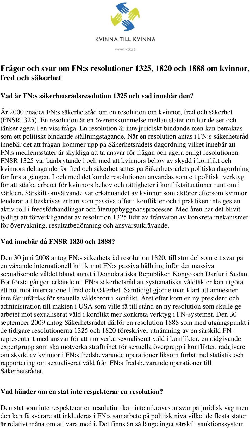 En resolution är inte juridiskt bindande men kan betraktas som ett politiskt bindande ställningstagande.