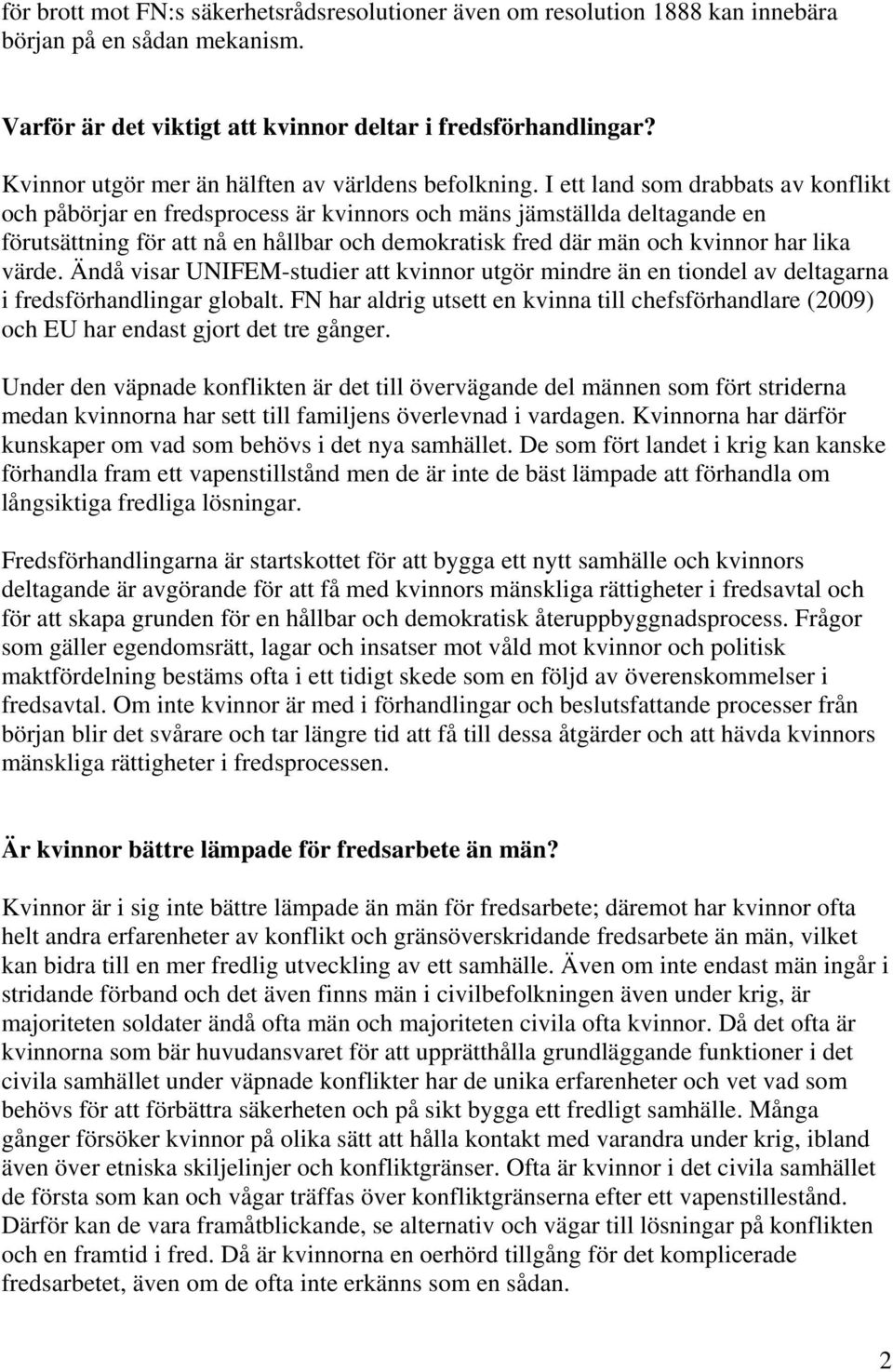 I ett land som drabbats av konflikt och påbörjar en fredsprocess är kvinnors och mäns jämställda deltagande en förutsättning för att nå en hållbar och demokratisk fred där män och kvinnor har lika