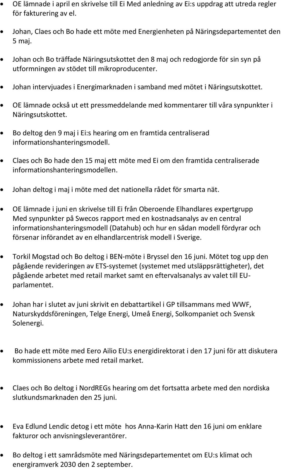 Johan intervjuades i Energimarknaden i samband med mötet i Näringsutskottet. OE lämnade också ut ett pressmeddelande med kommentarer till våra synpunkter i Näringsutskottet.