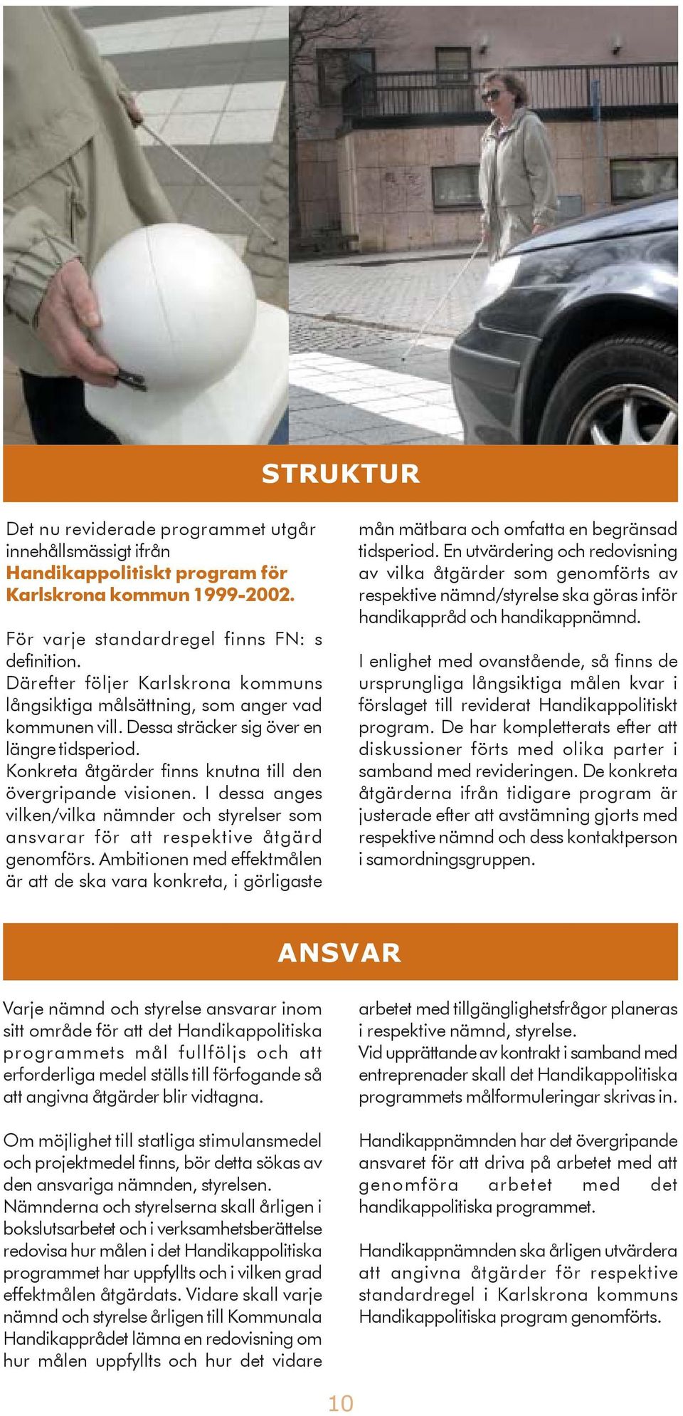 I dessa anges vilken/vilka nämnder och styrelser som ansvarar för att respektive åtgärd genomförs.