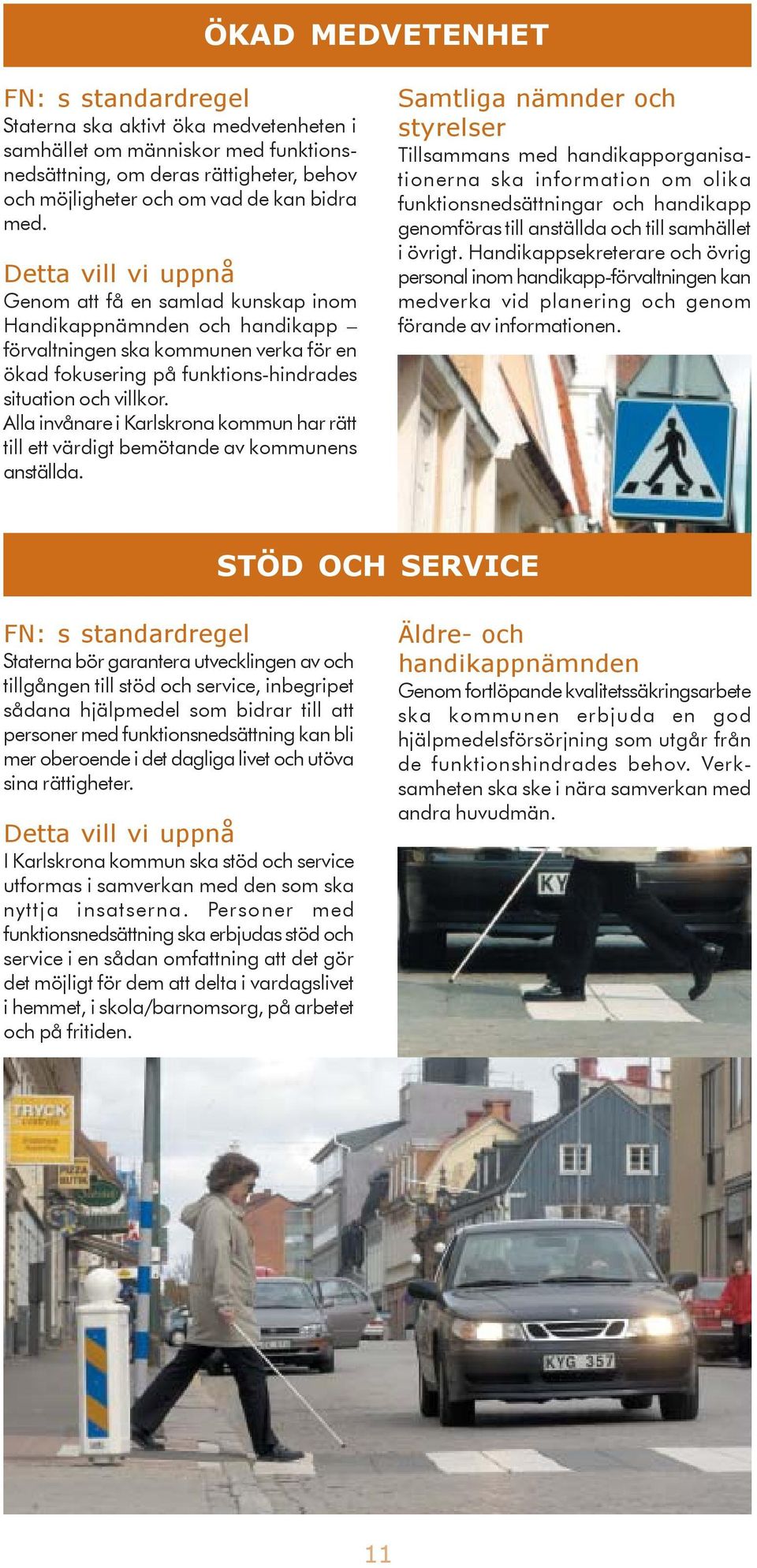 Alla invånare i Karlskrona kommun har rätt till ett värdigt bemötande av kommunens anställda.