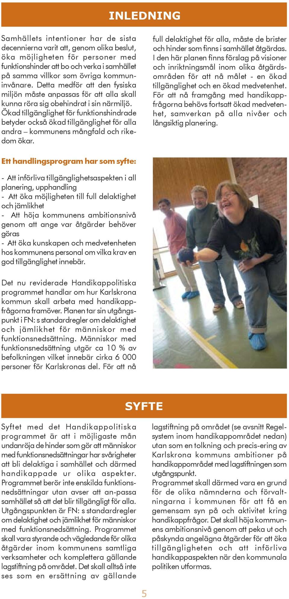 Ökad tillgänglighet för funktionshindrade betyder också ökad tillgänglighet för alla andra kommunens mångfald och rikedom ökar.