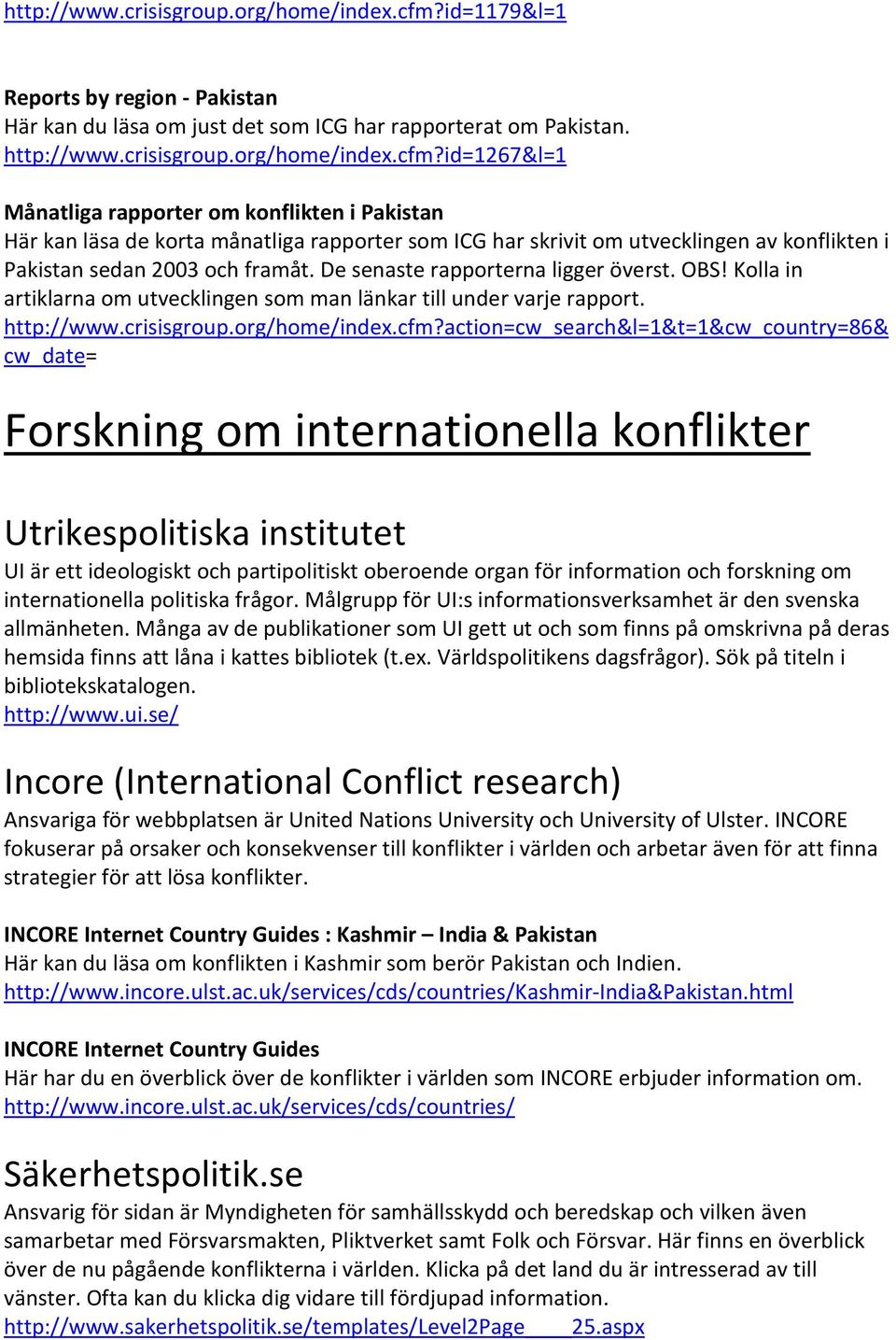 id=1267&l=1 Månatliga rapporter om konflikten i Pakistan Här kan läsa de korta månatliga rapporter som ICG har skrivit om utvecklingen av konflikten i Pakistan sedan 2003 och framåt.