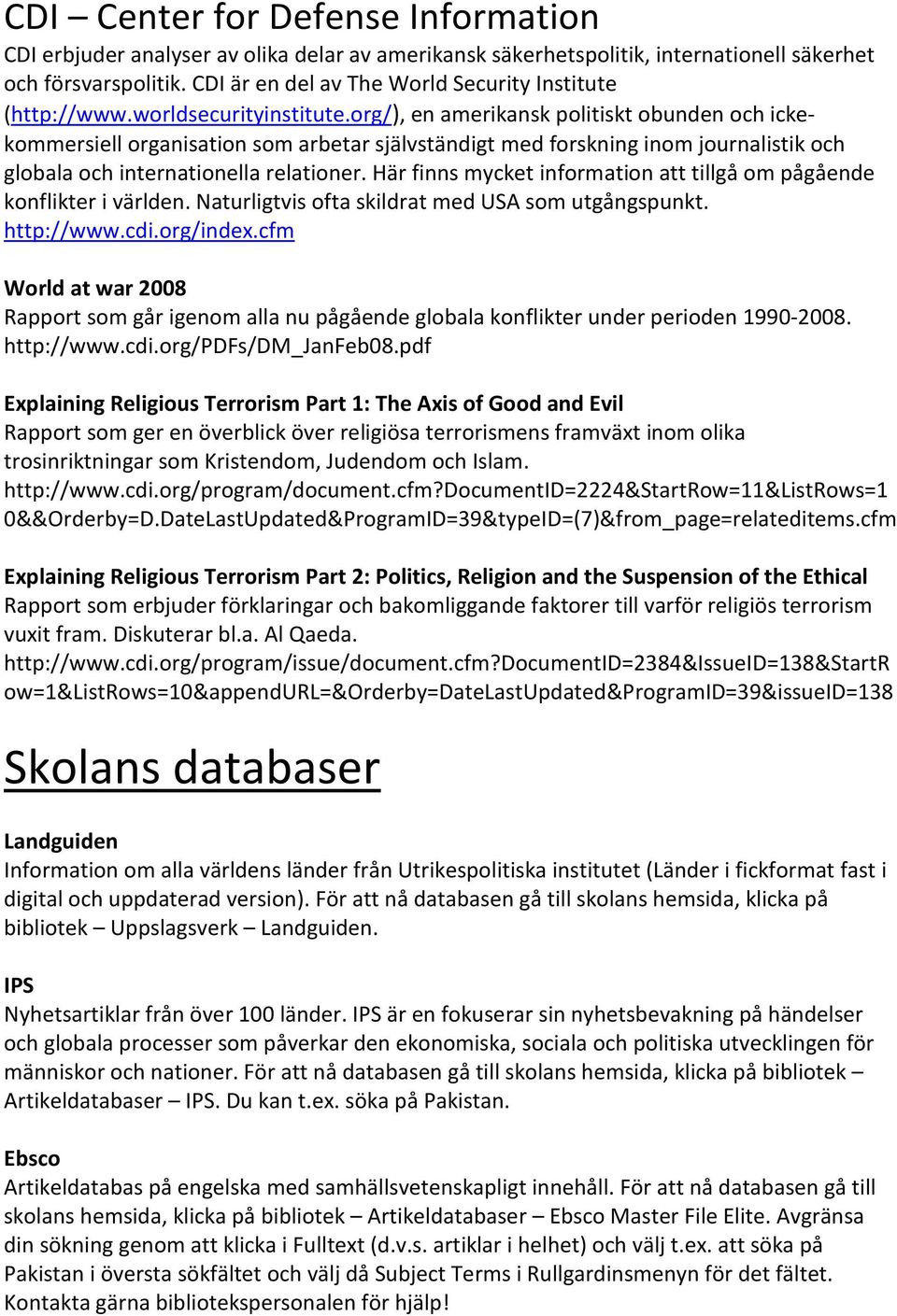 org/), en amerikansk politiskt obunden och ickekommersiell organisation som arbetar självständigt med forskning inom journalistik och globala och internationella relationer.