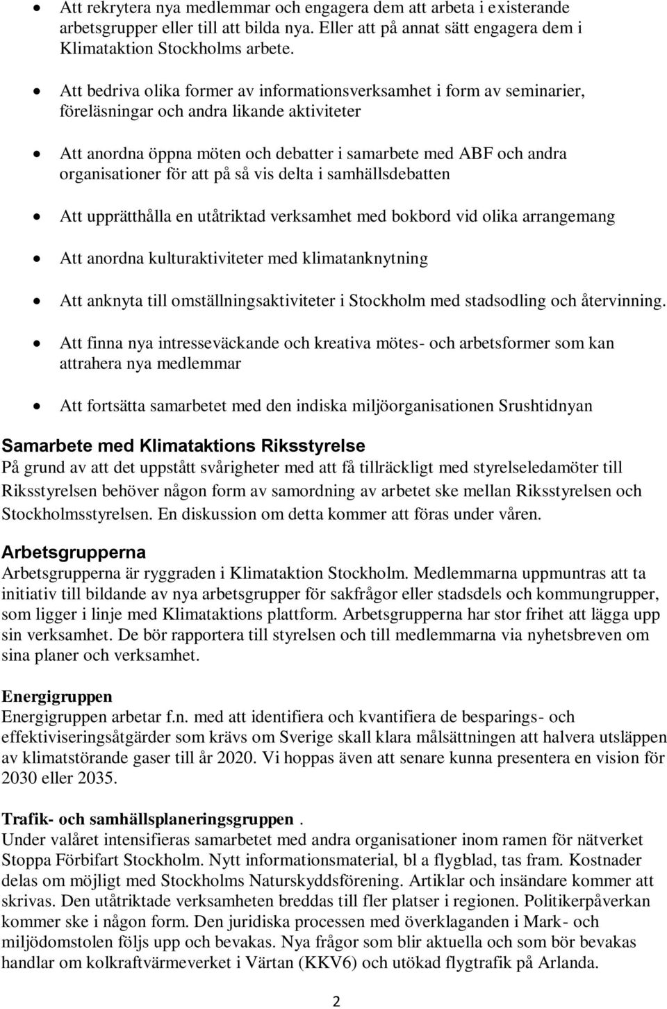 för att på så vis delta i samhällsdebatten Att upprätthålla en utåtriktad verksamhet med bokbord vid olika arrangemang Att anordna kulturaktiviteter med klimatanknytning Att anknyta till