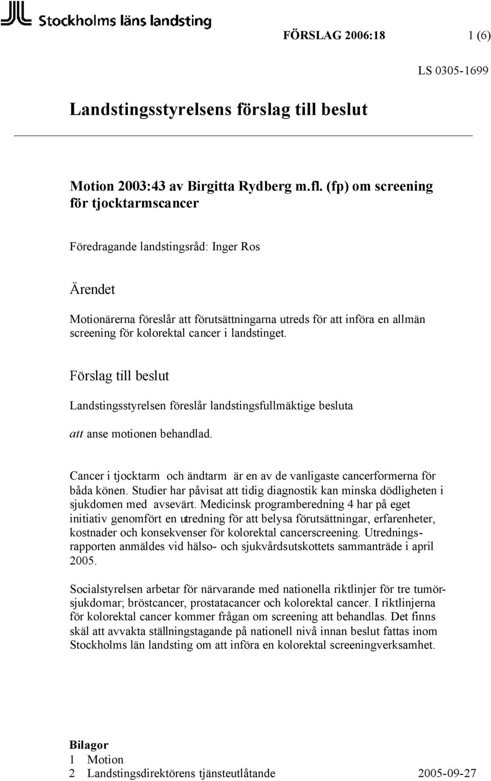 landstinget. Förslag till beslut Landstingsstyrelsen föreslår landstingsfullmäktige besluta att anse motionen behandlad.