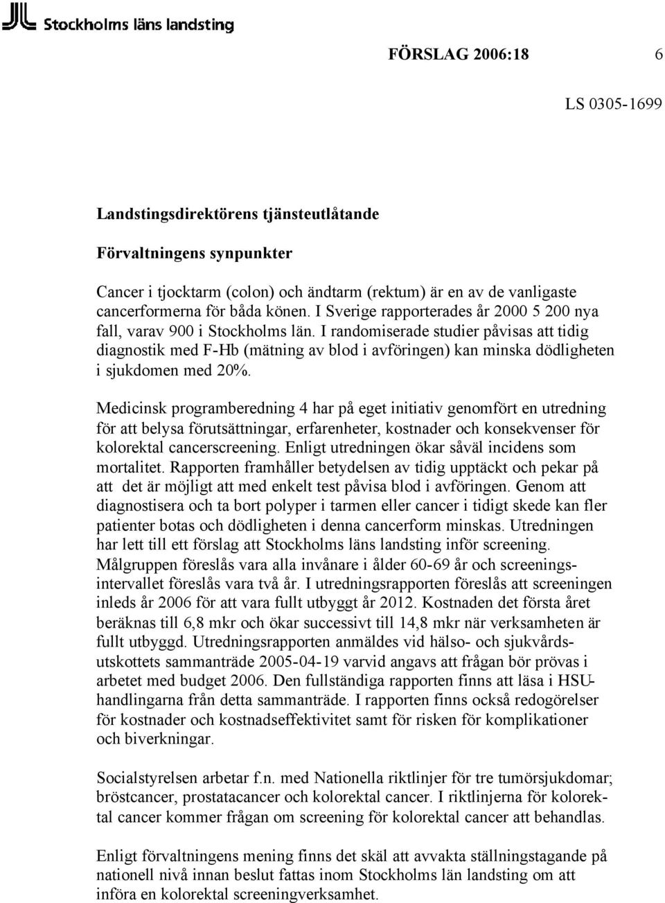 I randomiserade studier påvisas att tidig diagnostik med F-Hb (mätning av blod i avföringen) kan minska dödligheten i sjukdomen med 20%.