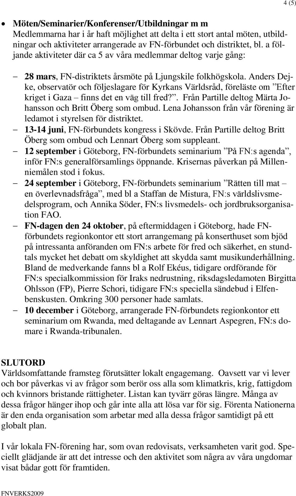 Anders Dejke, observatör och följeslagare för Kyrkans Världsråd, föreläste om Efter kriget i Gaza finns det en väg till fred?. Från Partille deltog Märta Johansson och Britt Öberg som ombud.