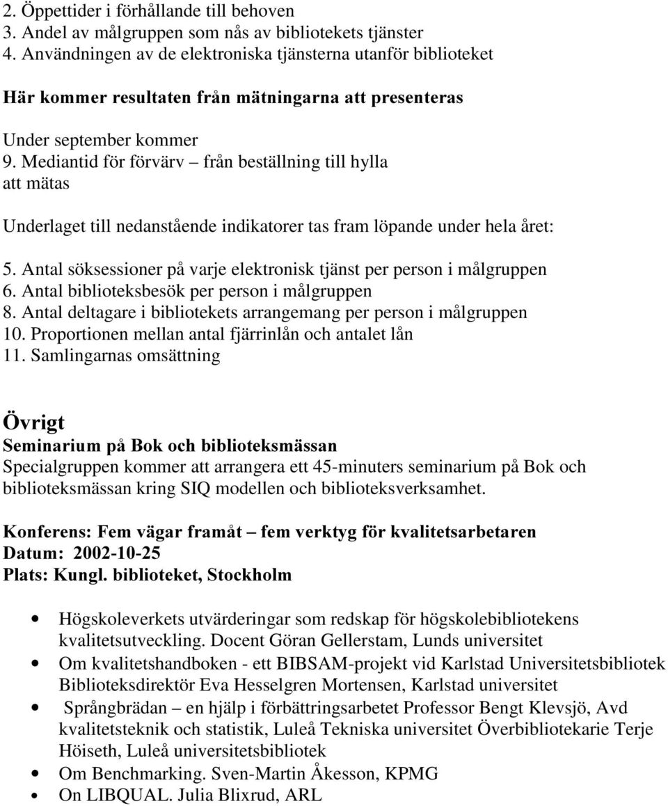 Mediantid för förvärv från beställning till hylla att mätas Underlaget till nedanstående indikatorer tas fram löpande under hela året: 5.