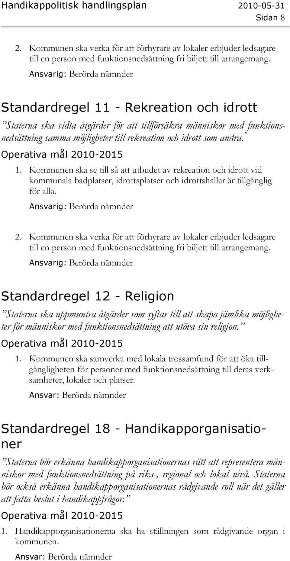 2. Kommunen ska verka för att förhyrare av lokaler erbjuder ledsagare till en person med funktionsnedsättning fri biljett till arrangemang.