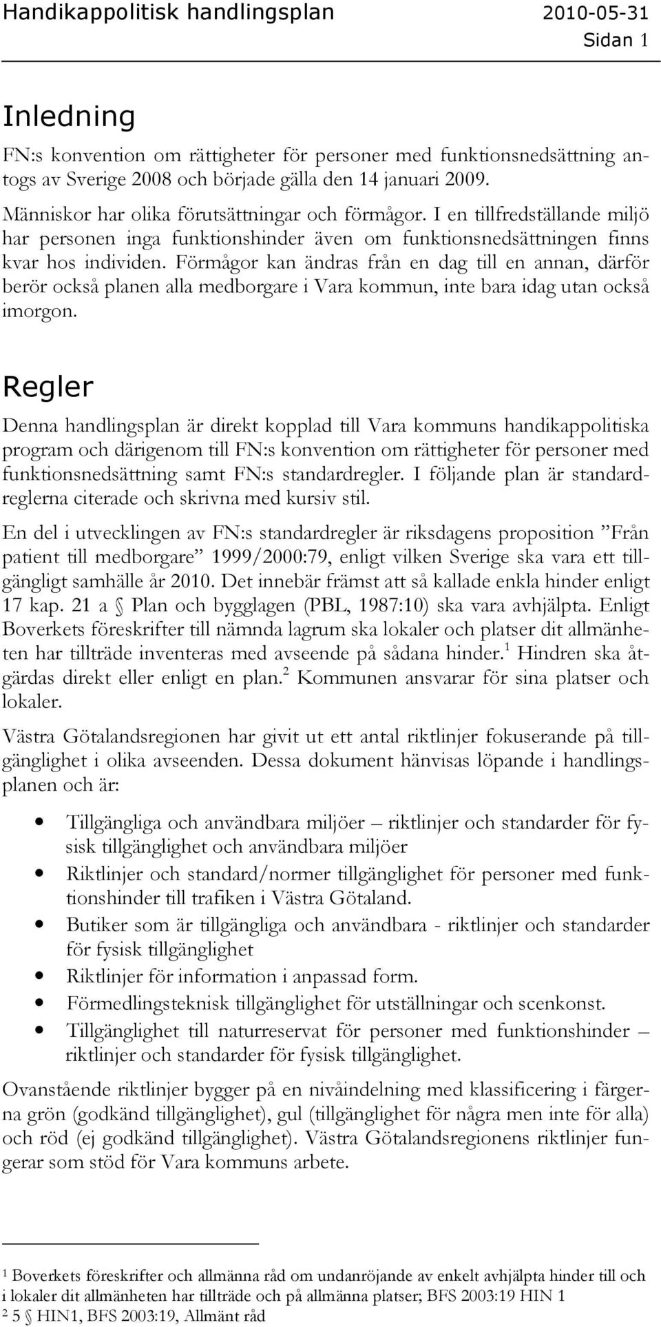 Förmågor kan ändras från en dag till en annan, därför berör också planen alla medborgare i Vara kommun, inte bara idag utan också imorgon.