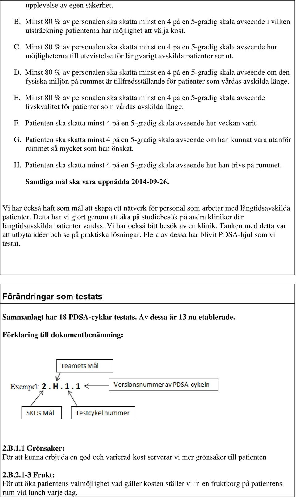 Minst 80 % av personalen ska skatta minst en 4 på en 5-gradig skala avseende om den fysiska miljön på rummet är tillfredsställande för patienter som vårdas avskilda länge. E.