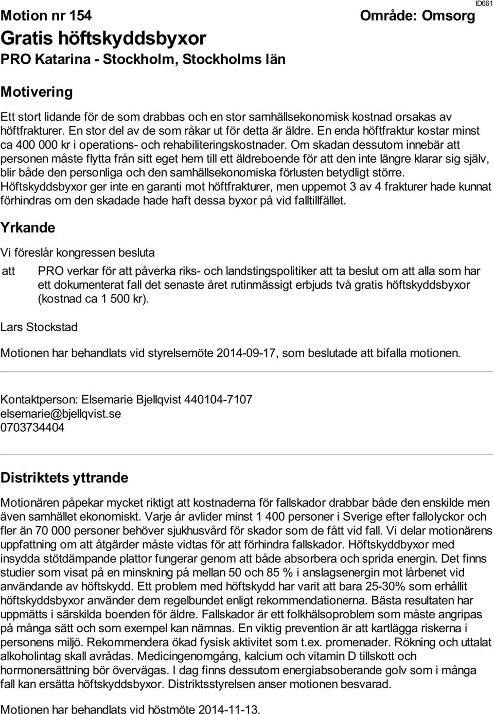 Om skadan dessutom innebär att personen måste flytta från sitt eget hem till ett äldreboende för att den inte längre klarar sig själv, blir både den personliga och den samhällsekonomiska förlusten