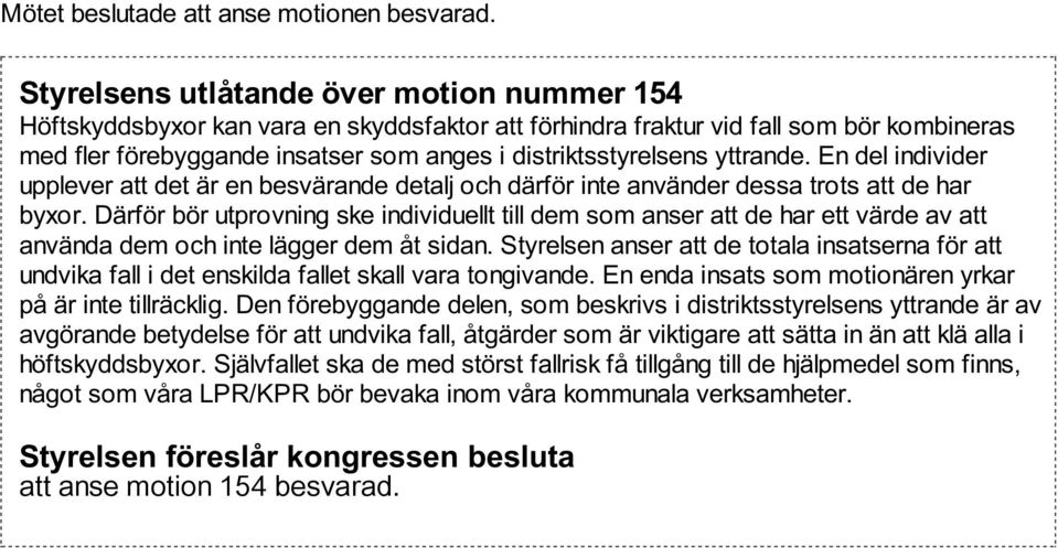 yttrande. En del individer upplever att det är en besvärande detalj och därför inte använder dessa trots att de har byxor.