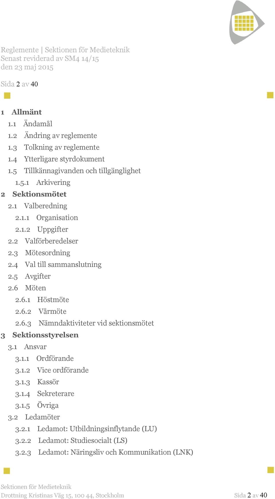 Möten 2.6.1 Höstmöte 2.6.2 Vårmöte 2.6.3 Nämndaktiviteter vid sektionsmötet 3 Sektionsstyrelsen 3.1 Ansvar 3.1.1 Ordförande 3.1.2 Vice ordförande 3.1.3 Kassör 3.1.4 Sekreterare 3.1.5 Övriga 3.