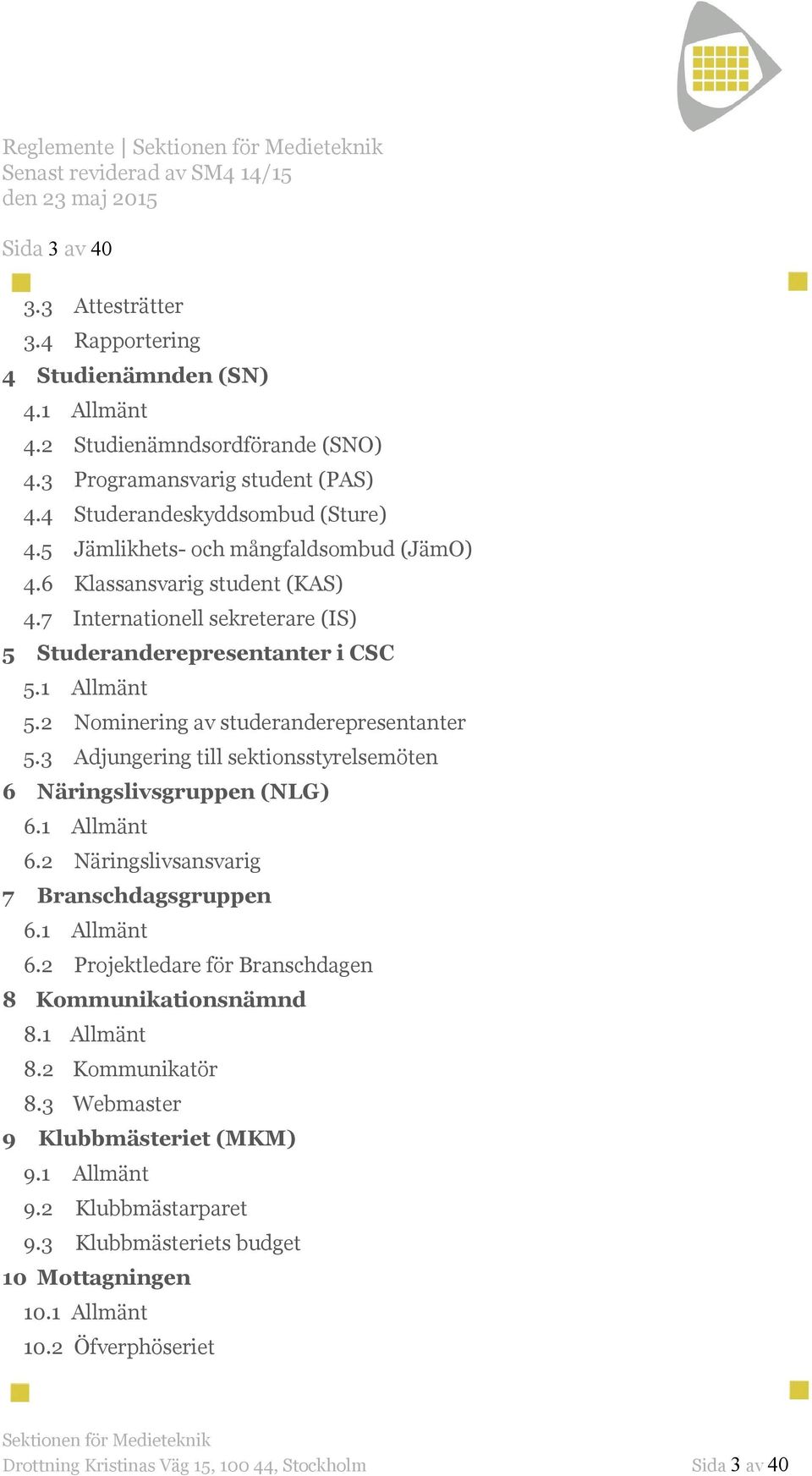 3 Adjungering till sektionsstyrelsemöten 6 Näringslivsgruppen (NLG) 6.1 Allmänt 6.2 Näringslivsansvarig 7 Branschdagsgruppen 6.1 Allmänt 6.2 Projektledare för Branschdagen 8 Kommunikationsnämnd 8.