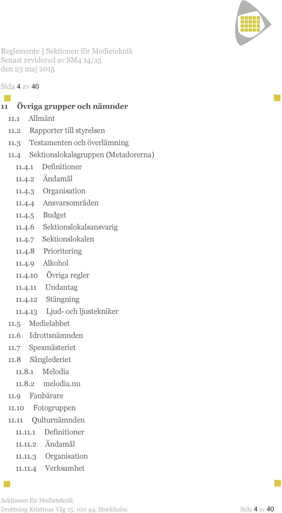 4.12 Stängning 11.4.13 Ljud- och ljustekniker 11.5 Medielabbet 11.6 Idrottsnämnden 11.7 Spexmästeriet 11.8 Sånglederiet 11.8.1 Melodia 11.8.2 melodia.nu 11.9 Fanbärare 11.