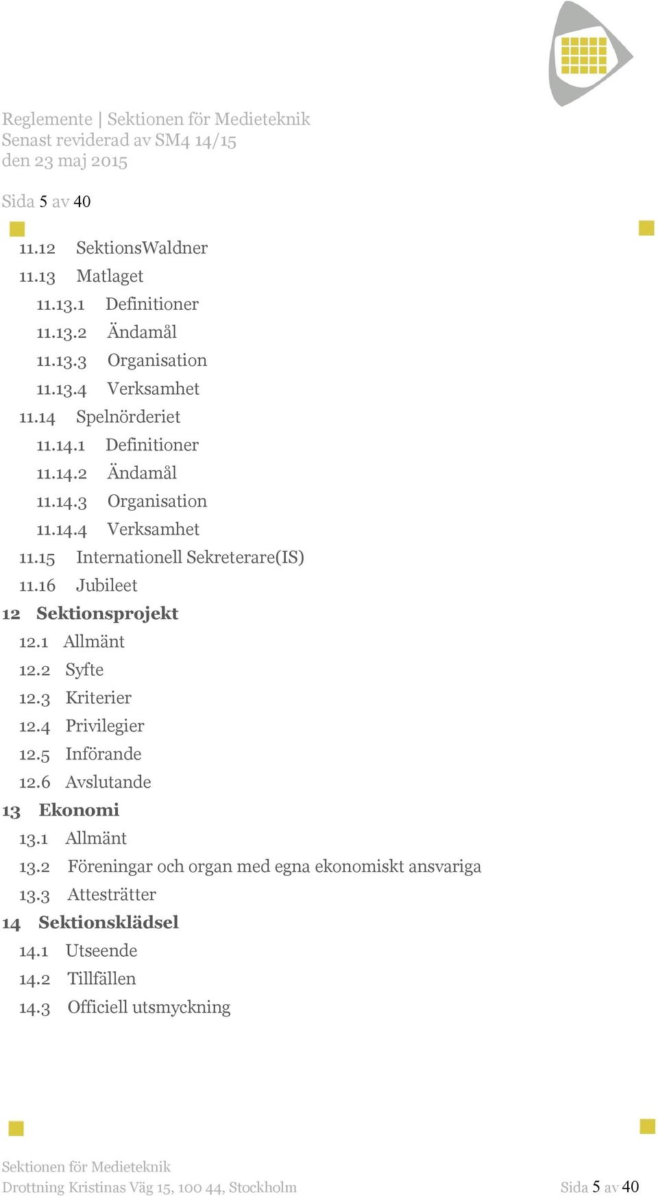 16 Jubileet 12 Sektionsprojekt 12.1 Allmänt 12.2 Syfte 12.3 Kriterier 12.4 Privilegier 12.5 Införande 12.6 Avslutande 13 Ekonomi 13.1 Allmänt 13.