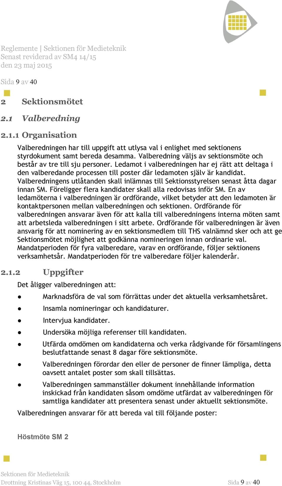 Valberedningens utlåtanden skall inlämnas till Sektionsstyrelsen senast åtta dagar innan SM. Föreligger flera kandidater skall alla redovisas inför SM.