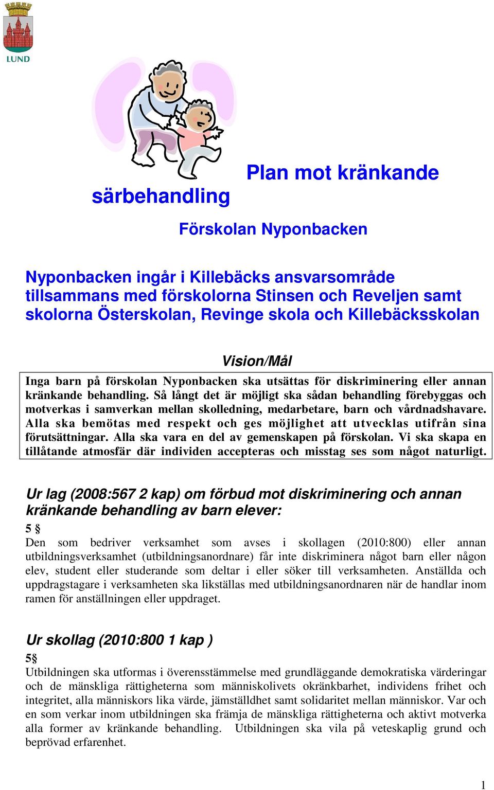 Så långt det är möjligt ska sådan behandling förebyggas och motverkas i samverkan mellan skolledning, medarbetare, barn och vårdnadshavare.