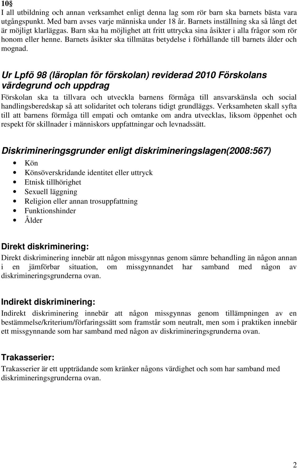 Barnets åsikter ska tillmätas betydelse i förhållande till barnets ålder och mognad.