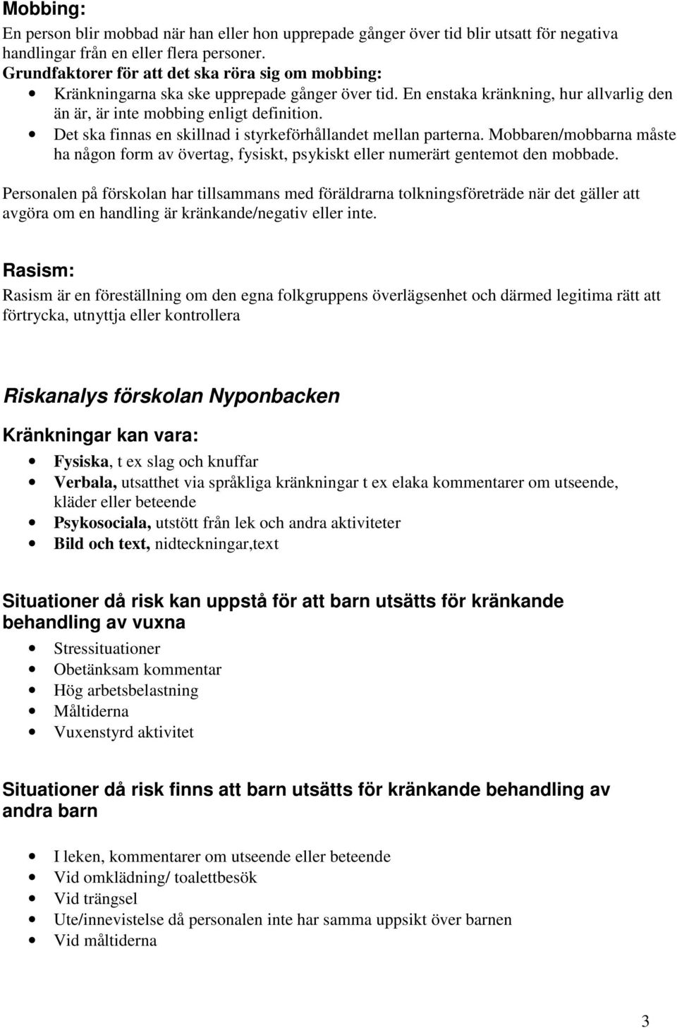 Det ska finnas en skillnad i styrkeförhållandet mellan parterna. Mobbaren/mobbarna måste ha någon form av övertag, fysiskt, psykiskt eller numerärt gentemot den mobbade.