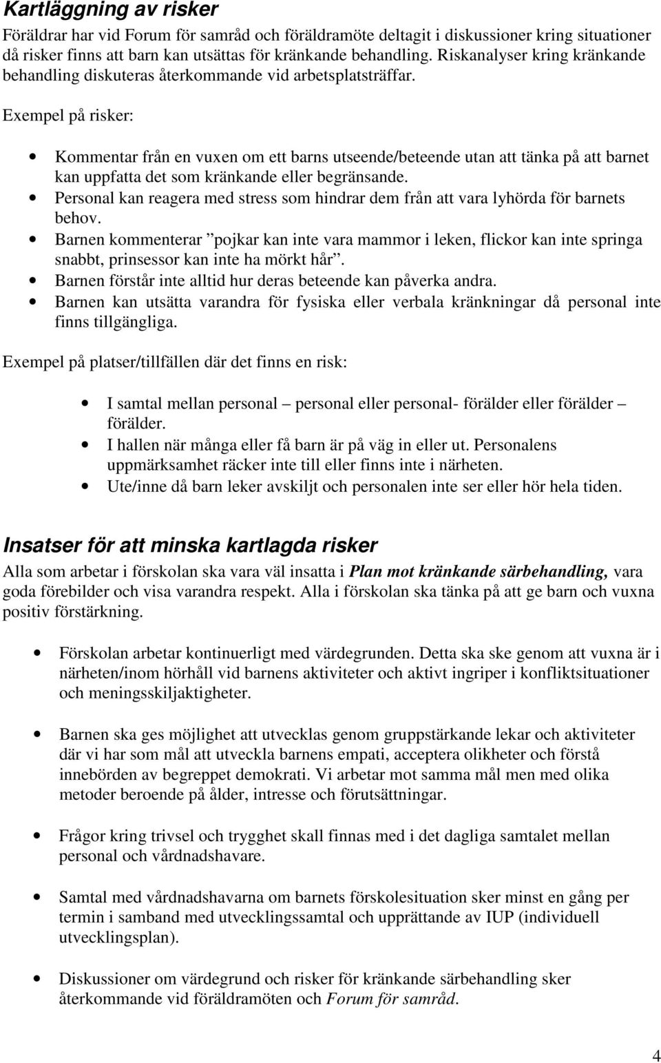 Exempel på risker: Kommentar från en vuxen om ett barns utseende/beteende utan att tänka på att barnet kan uppfatta det som kränkande eller begränsande.
