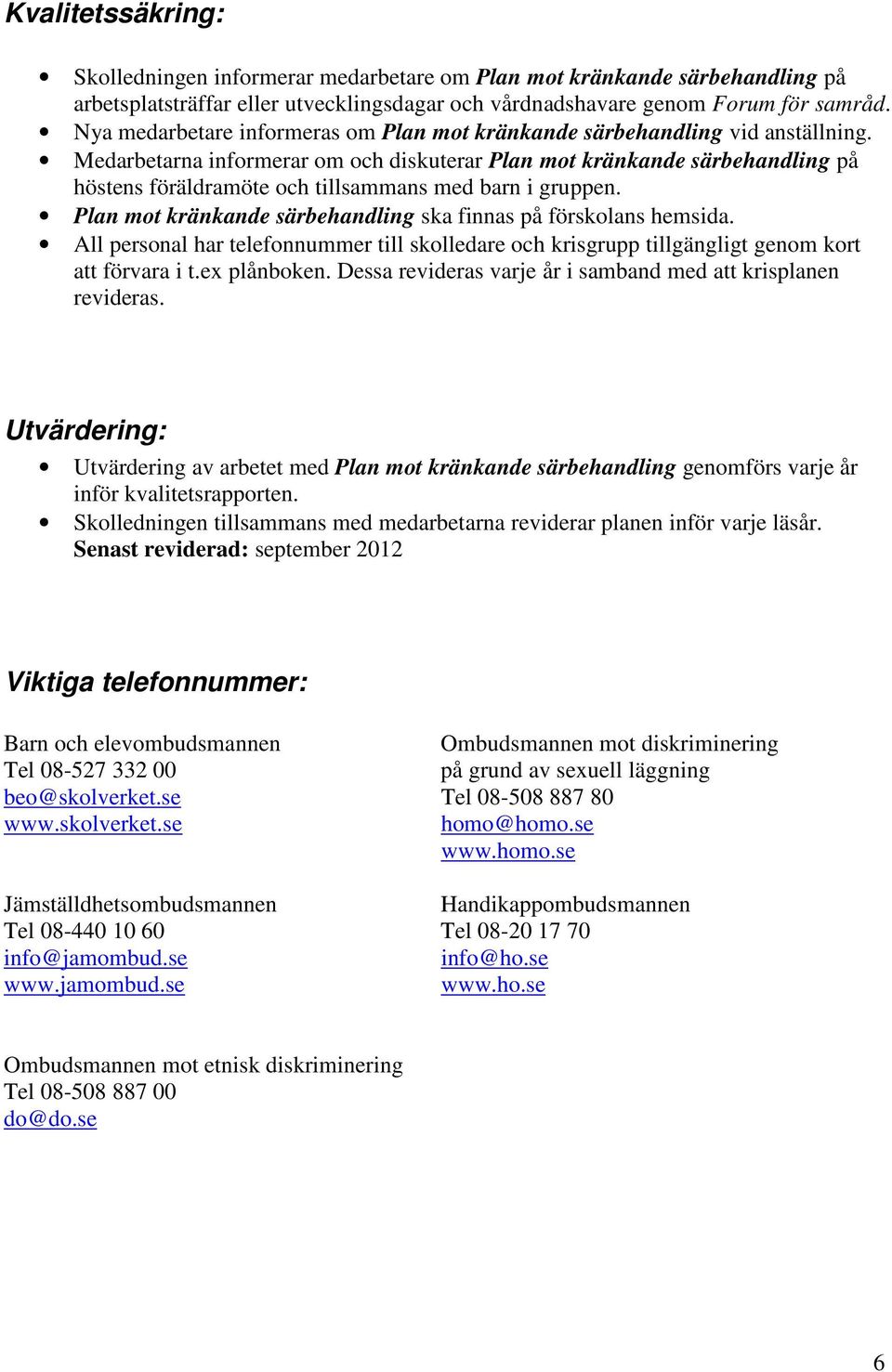 Medarbetarna informerar om och diskuterar Plan mot kränkande särbehandling på höstens föräldramöte och tillsammans med barn i gruppen.