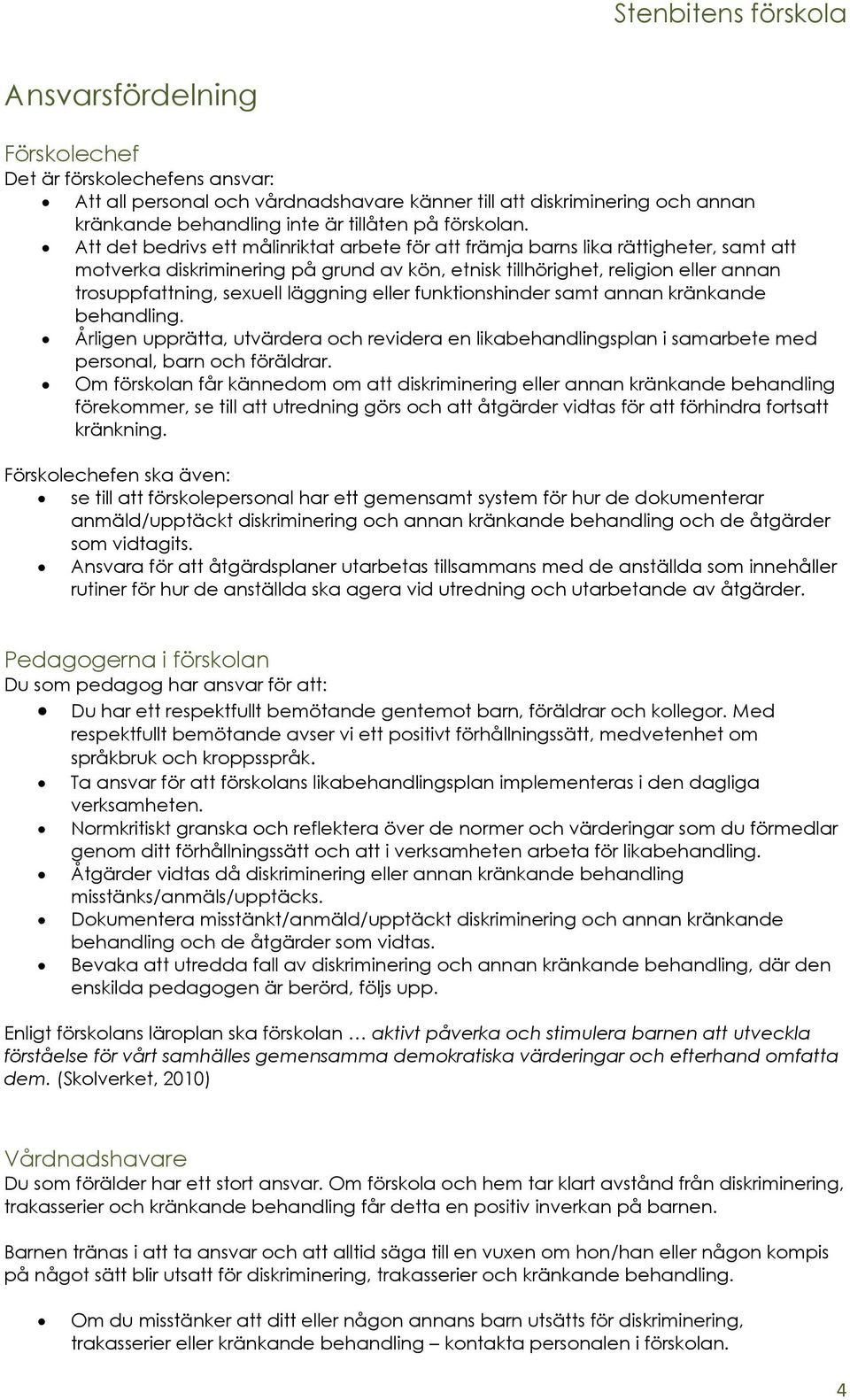 läggning eller funktionshinder samt annan kränkande behandling. Årligen upprätta, utvärdera och revidera en likabehandlingsplan i samarbete med personal, barn och föräldrar.