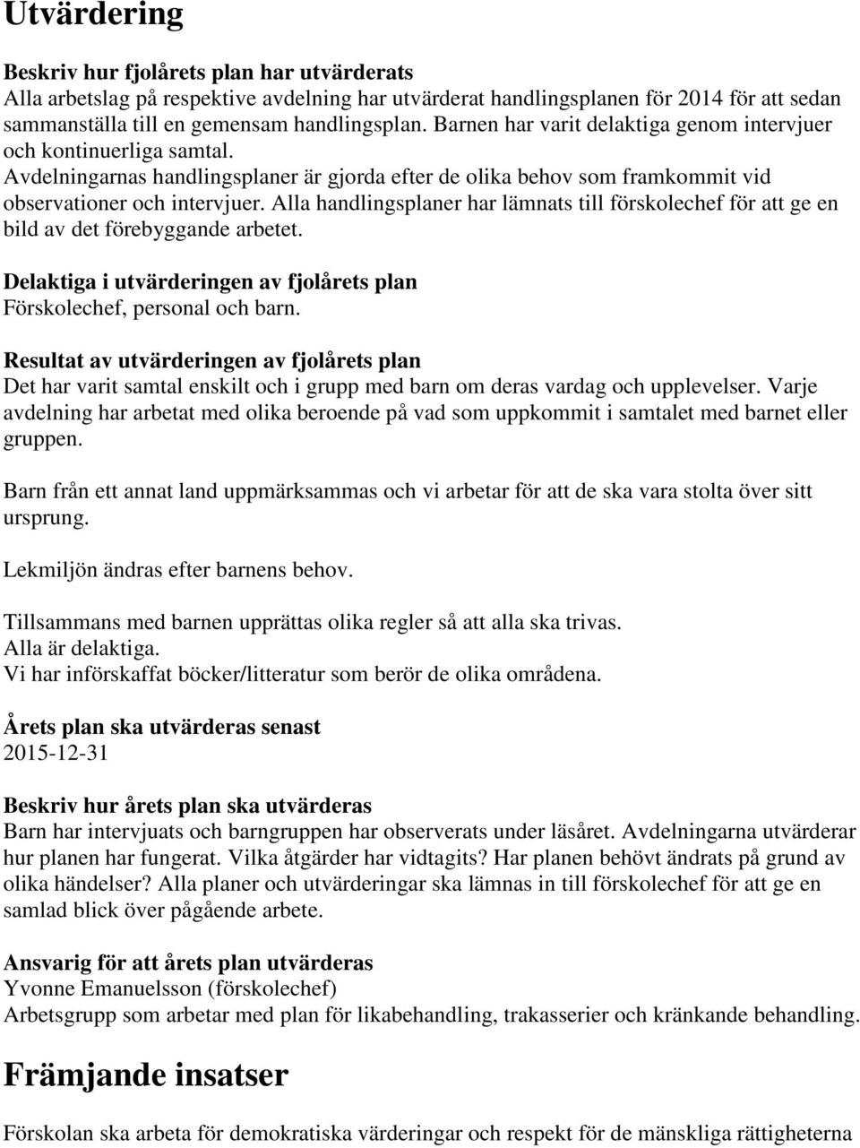 Alla handlingsplaner har lämnats till förskolechef för att ge en bild av det förebyggande arbetet. Delaktiga i utvärderingen av fjolårets plan Förskolechef, personal och barn.