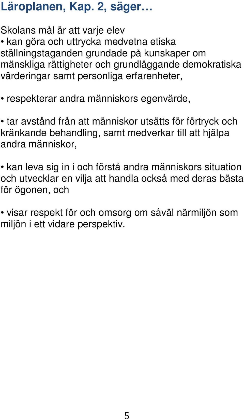 grundläggande demokratiska värderingar samt personliga erfarenheter, respekterar andra människors egenvärde, tar avstånd från att människor utsätts för