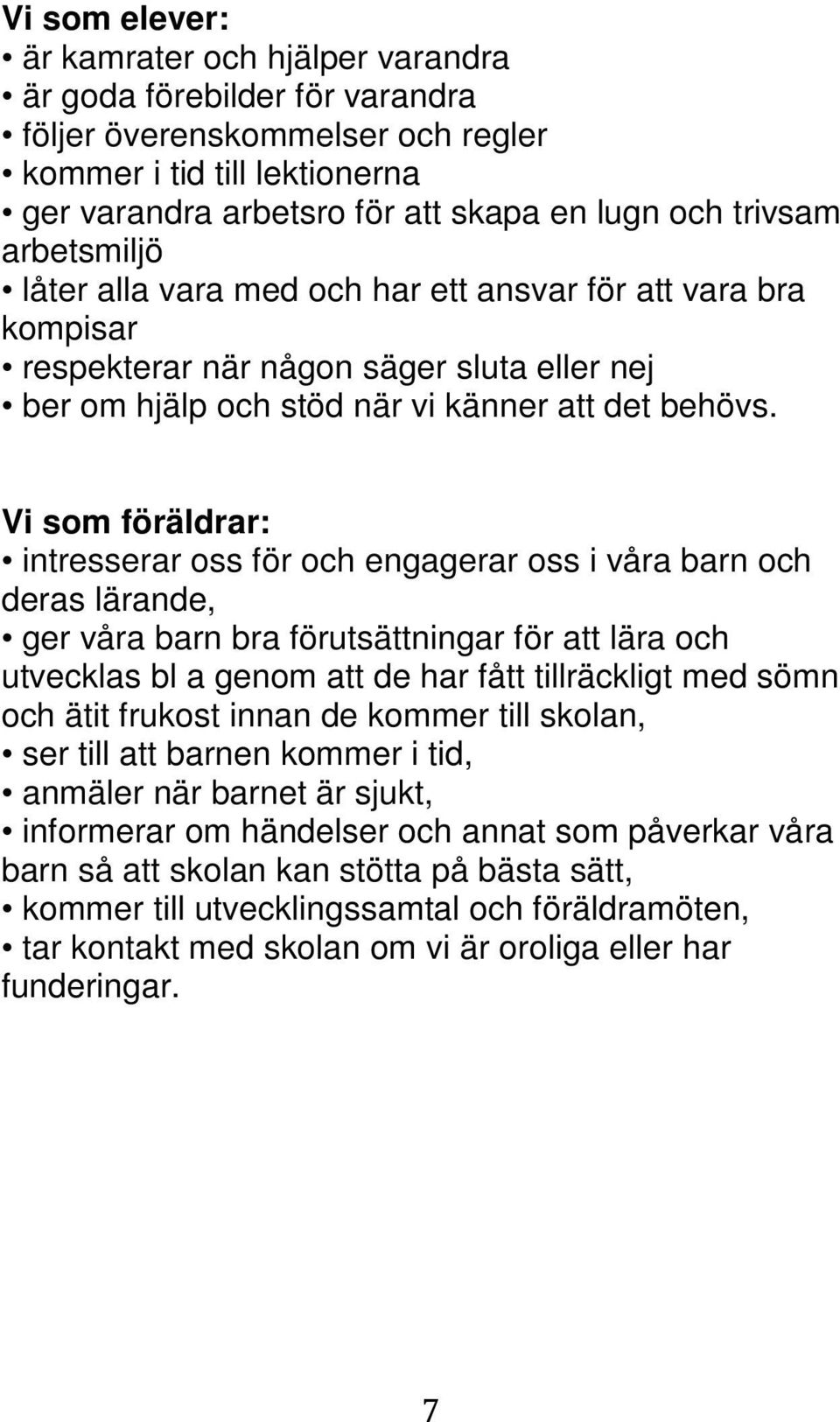 Vi som föräldrar: intresserar oss för och engagerar oss i våra barn och deras lärande, ger våra barn bra förutsättningar för att lära och utvecklas bl a genom att de har fått tillräckligt med sömn