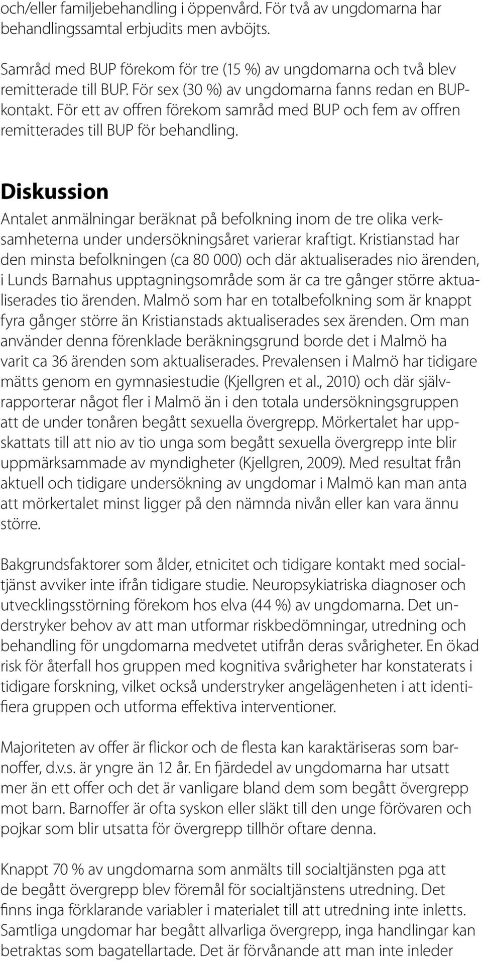 Diskussion Antalet anmälningar beräknat på befolkning inom de tre olika verksamheterna under undersökningsåret varierar kraftigt.