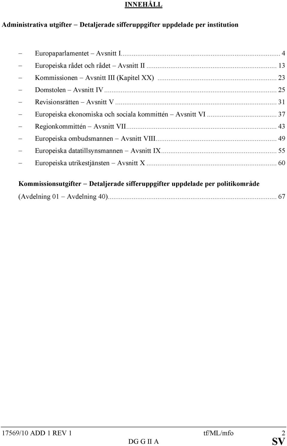 .. 37 - Regionkommittén - Avsnitt VII... 43 - Europeiska ombudsmannen - Avsnitt VIII... 49 - Europeiska datatillsynsmannen - Avsnitt IX.