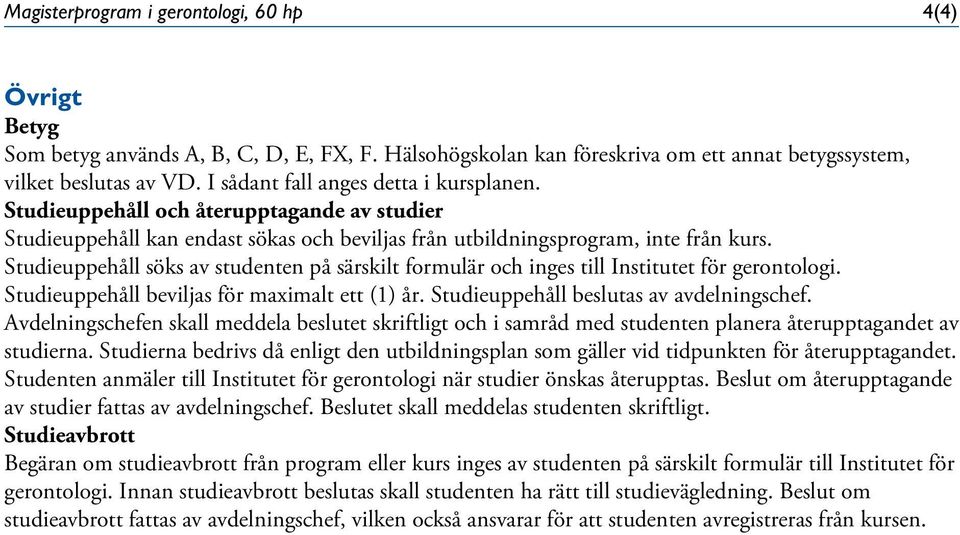 Studieuppehåll söks av studenten på särskilt formulär och inges till Institutet för gerontologi. Studieuppehåll beviljas för maximalt ett (1) år. Studieuppehåll beslutas av avdelningschef.