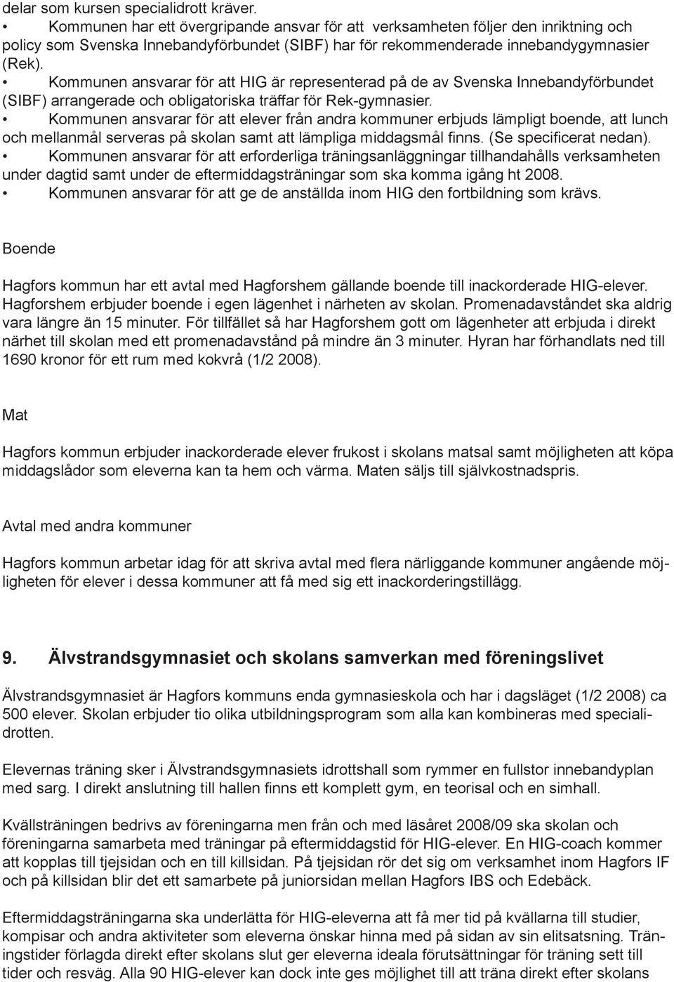 Kommunen ansvarar för att HIG är representerad på de av Svenska Innebandyförbundet (SIBF) arrangerade och obligatoriska träffar för Rek-gymnasier.