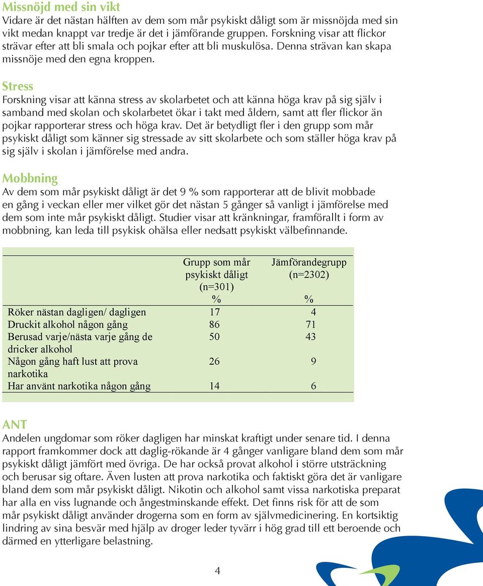 Stress Forskning visar att känna stress av skolarbetet och att känna höga krav på sig själv i samband med skolan och skolarbetet ökar i takt med åldern, samt att fler flickor än pojkar rapporterar