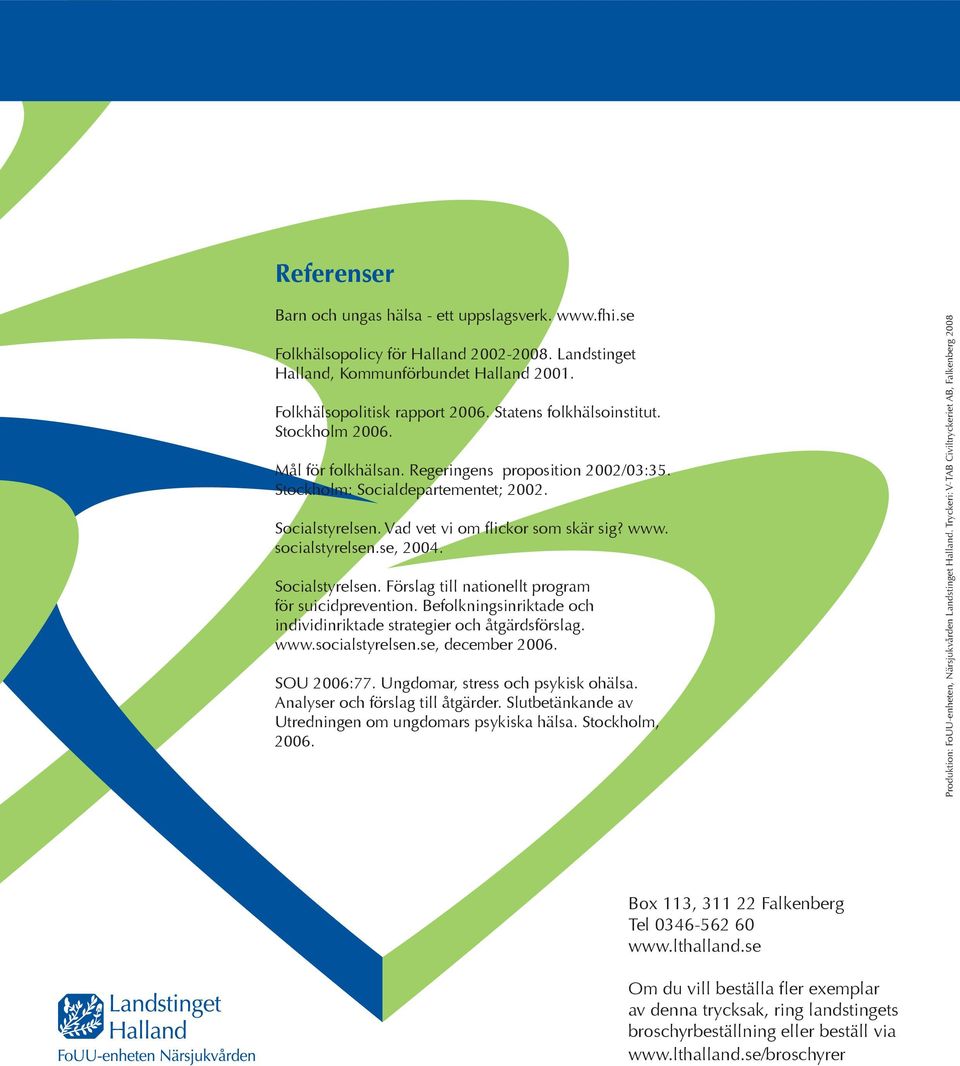 socialstyrelsen.se, 2004. Socialstyrelsen. Förslag till nationellt program för suicidprevention. Befolkningsinriktade och individinriktade strategier och åtgärdsförslag. www.socialstyrelsen.se, december 2006.