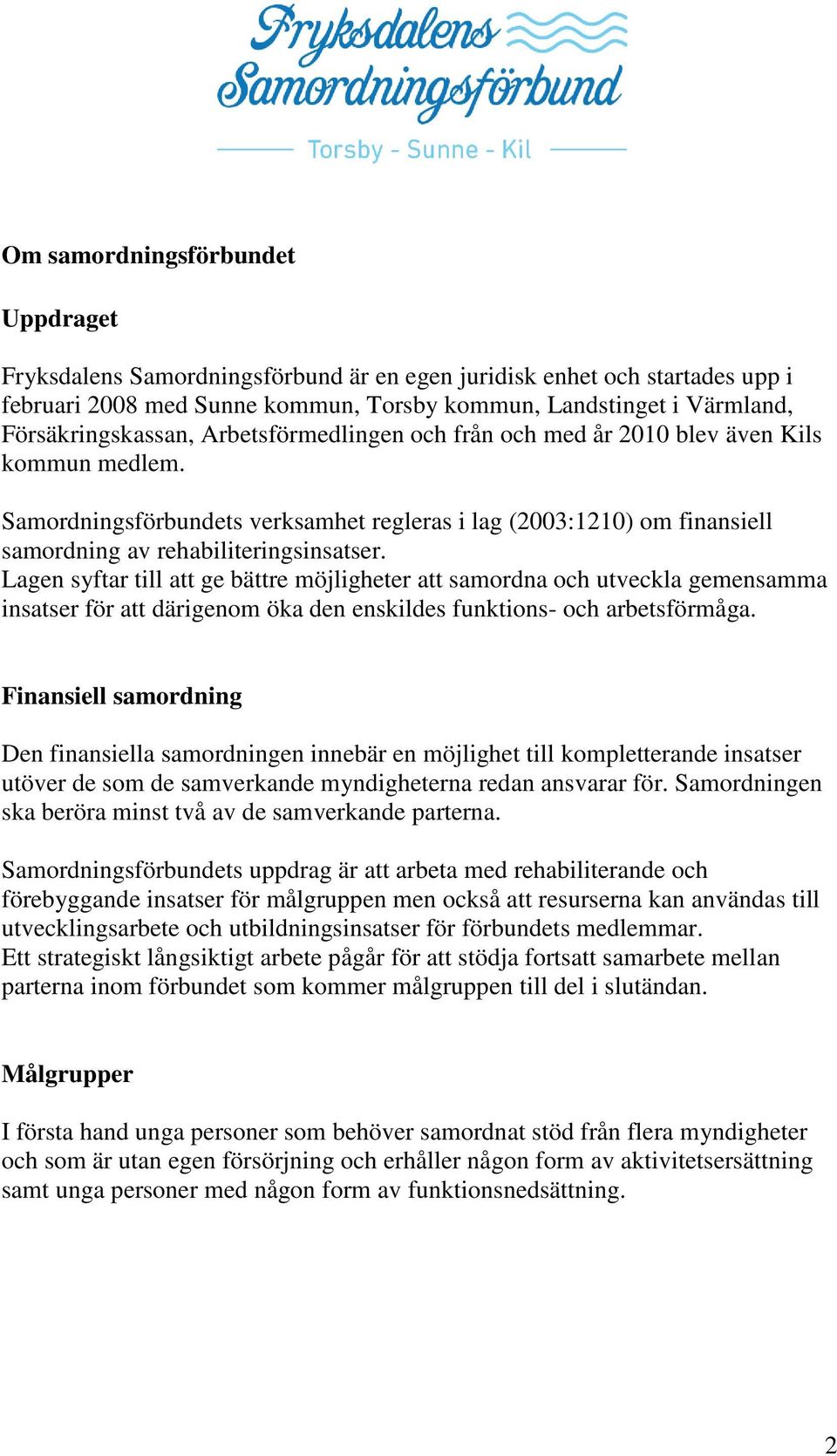 Samordningsförbundets verksamhet regleras i lag (2003:1210) om finansiell samordning av rehabiliteringsinsatser.