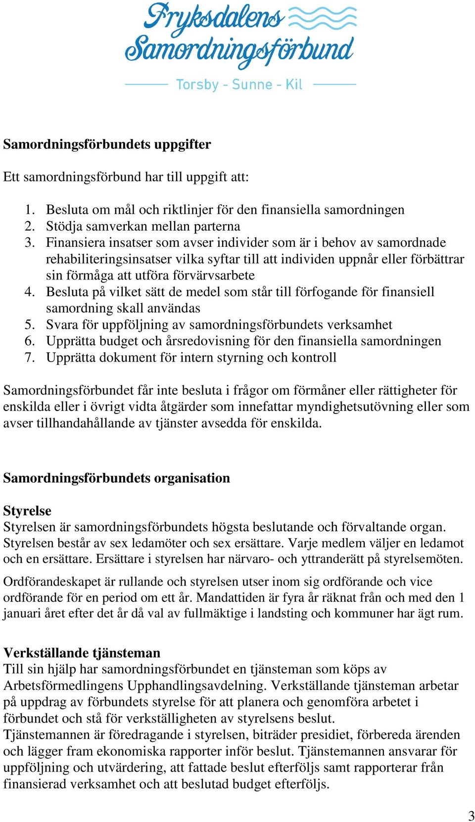 Besluta på vilket sätt de medel som står till förfogande för finansiell samordning skall användas 5. Svara för uppföljning av samordningsförbundets verksamhet 6.