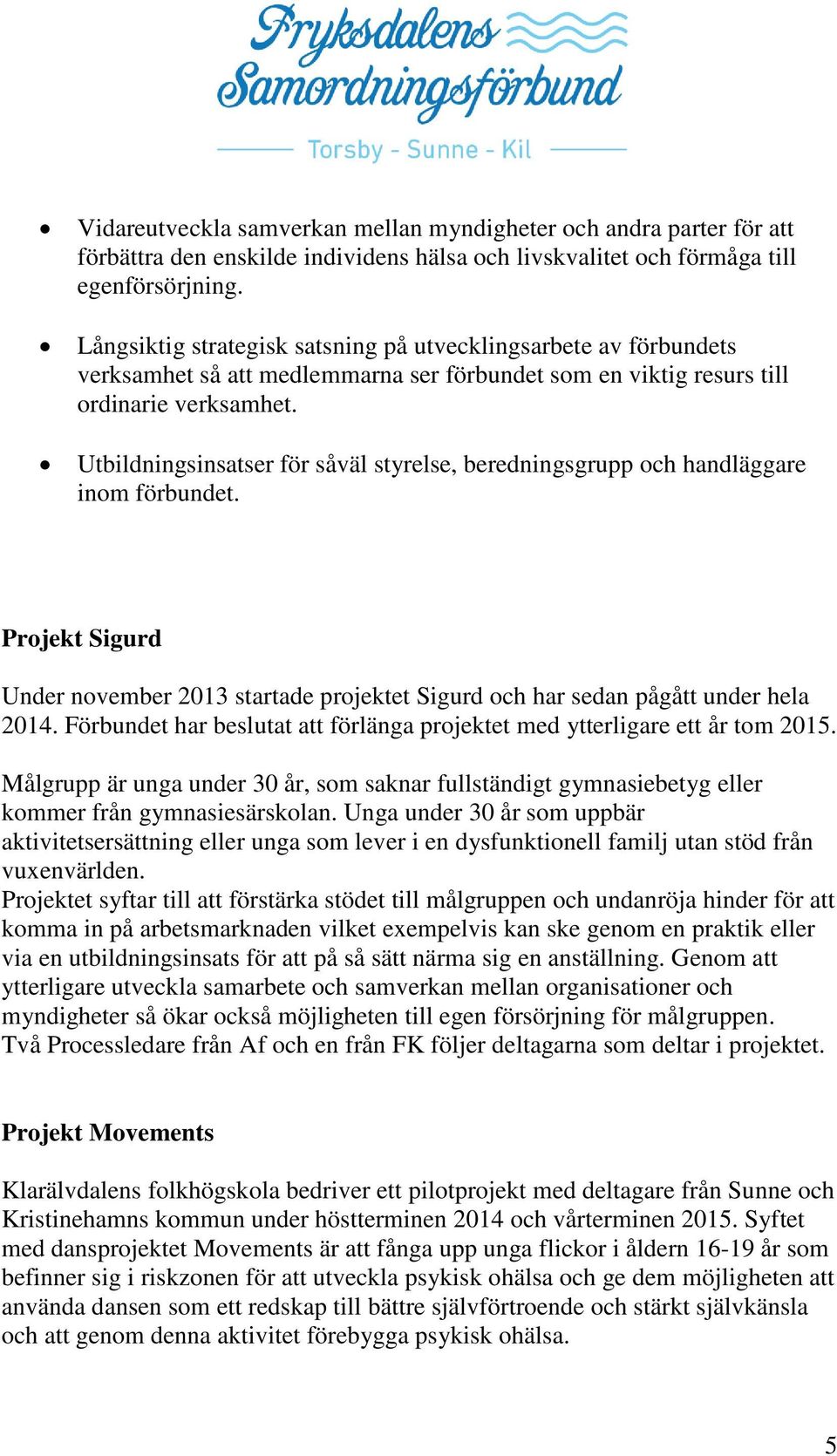 Utbildningsinsatser för såväl styrelse, beredningsgrupp och handläggare inom förbundet. Projekt Sigurd Under november 2013 startade projektet Sigurd och har sedan pågått under hela 2014.