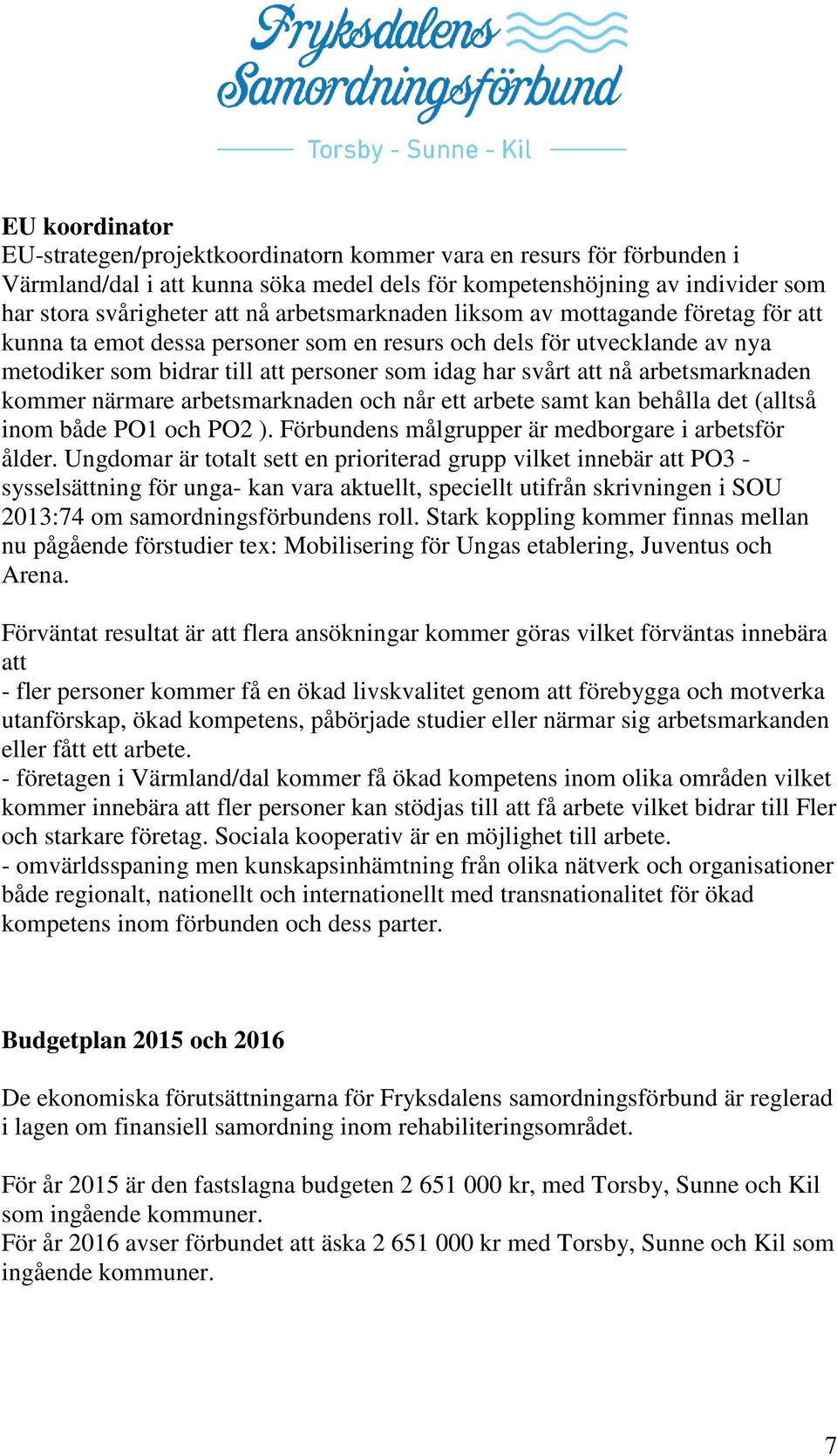 arbetsmarknaden kommer närmare arbetsmarknaden och når ett arbete samt kan behålla det (alltså inom både PO1 och PO2 ). Förbundens målgrupper är medborgare i arbetsför ålder.