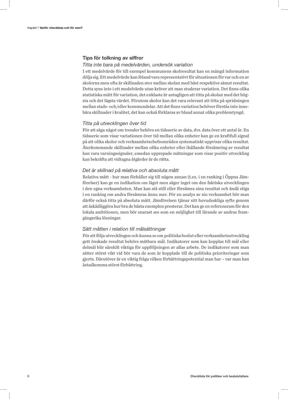 Ett medelvärde kan ibland vara representativt för situationen för var och en av skolorna men ofta är skillnaden stor mellan skolan med bäst respektive sämst resultat.