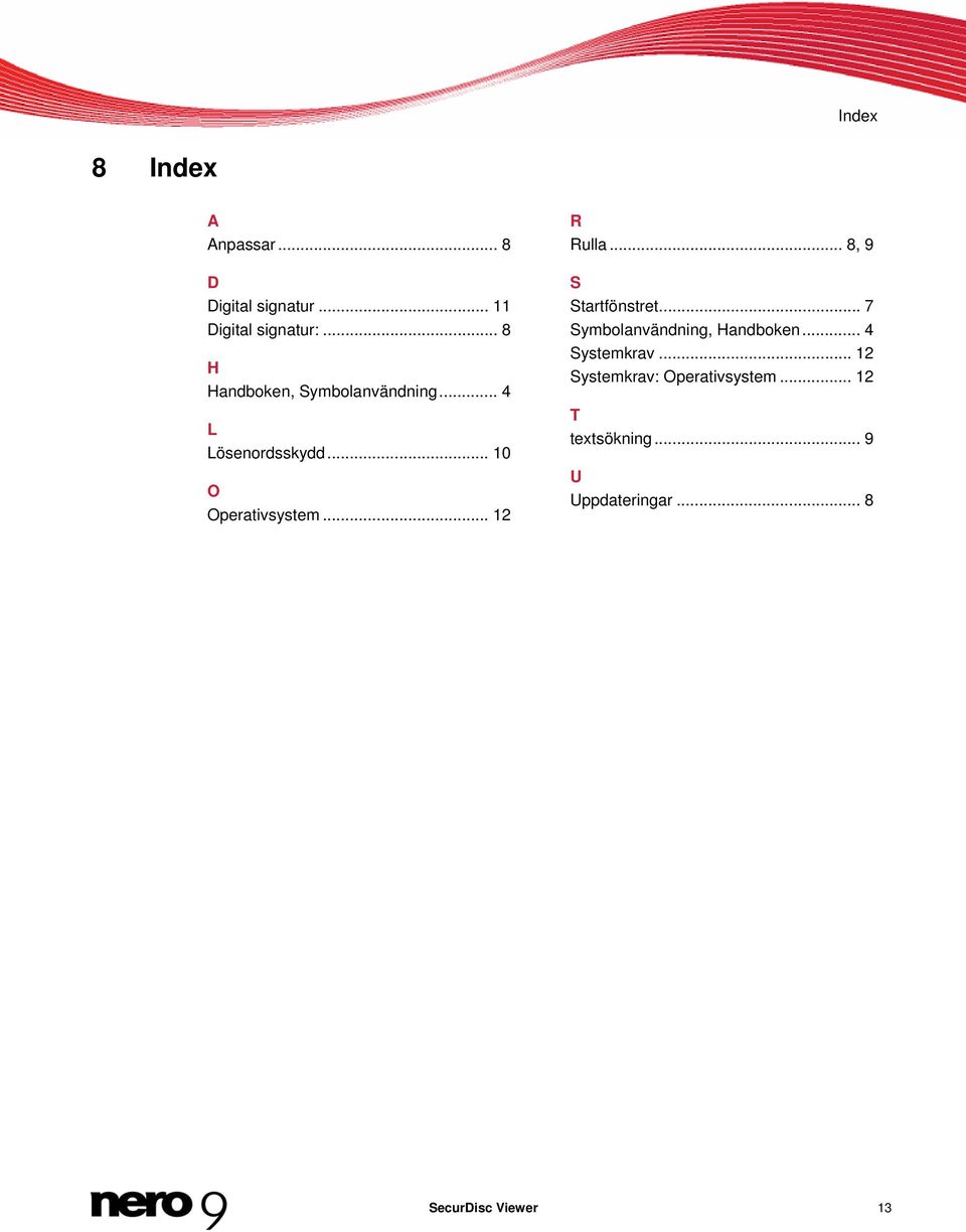 .. 12 R Rulla... 8, 9 S Startfönstret... 7 Symbolanvändning, Handboken... 4 Systemkrav.