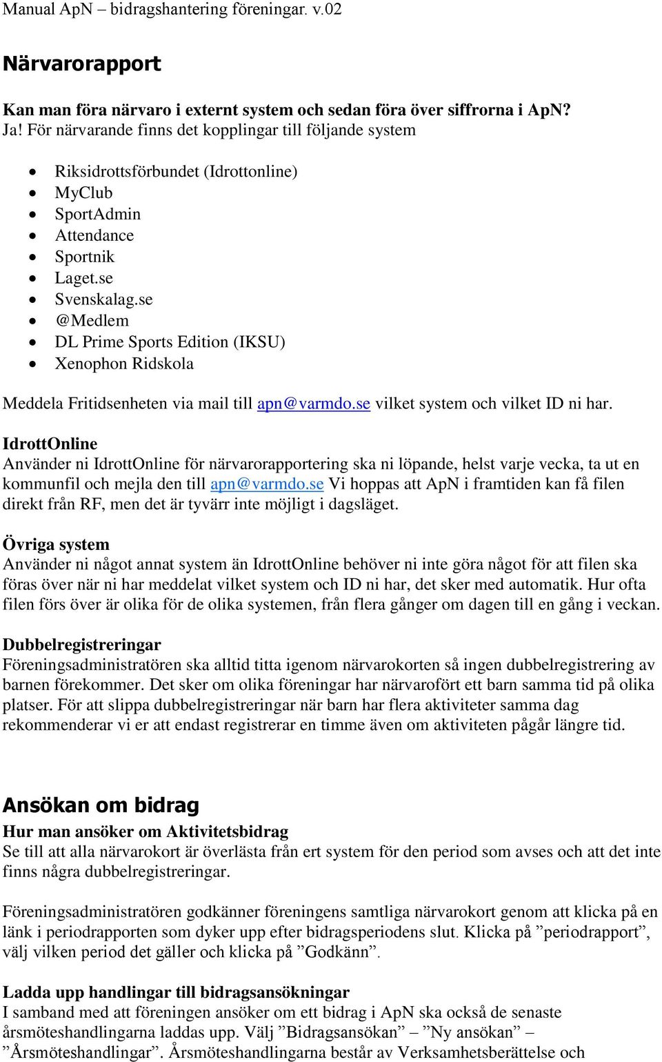 se @Medlem DL Prime Sports Edition (IKSU) Xenophon Ridskola Meddela Fritidsenheten via mail till apn@varmdo.se vilket system och vilket ID ni har.