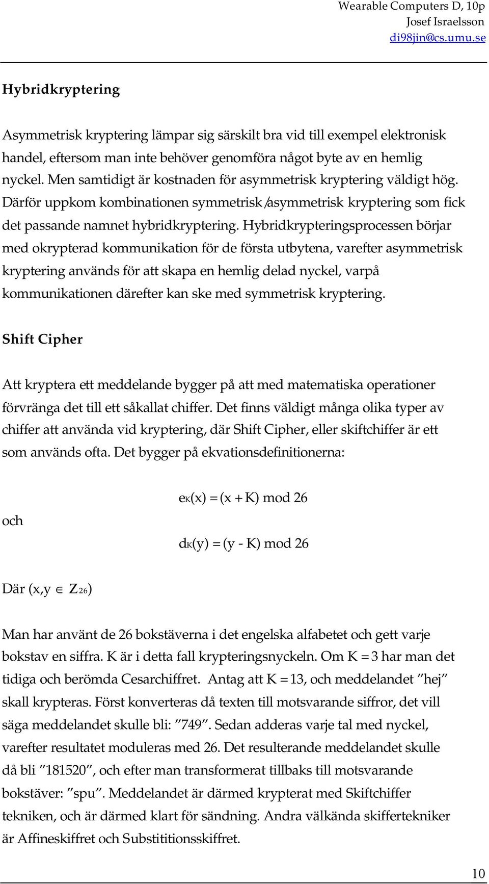 Hybridkrypteringsprocessen börjar med okrypterad kommunikation för de första utbytena, varefter asymmetrisk kryptering används för att skapa en hemlig delad nyckel, varpå kommunikationen därefter kan