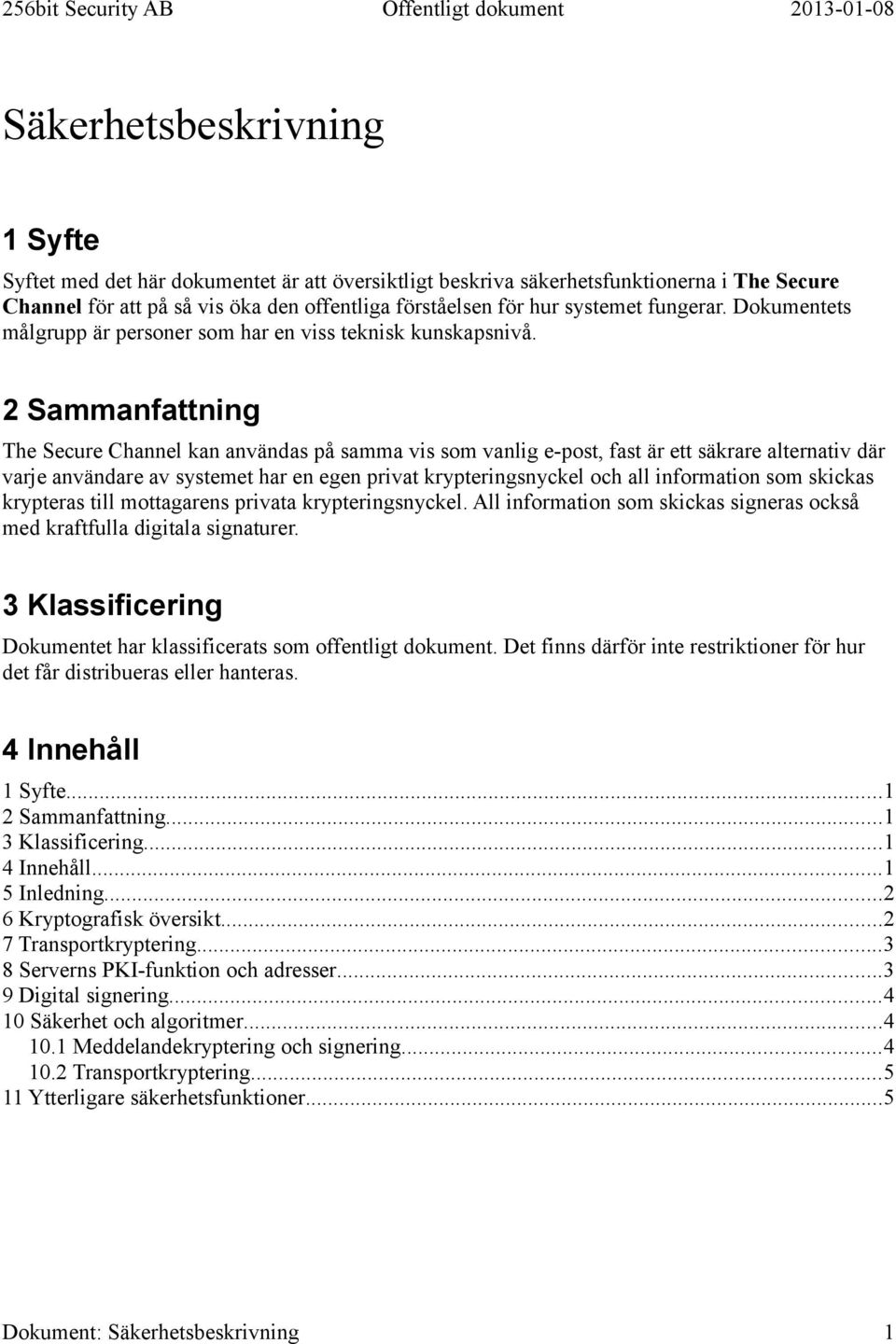 2 Sammanfattning The Secure Channel kan användas på samma vis som vanlig e-post, fast är ett säkrare alternativ där varje användare av systemet har en egen privat krypteringsnyckel och all